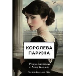 Королева Парижа. Роман-фантазия о Коко Шанель
