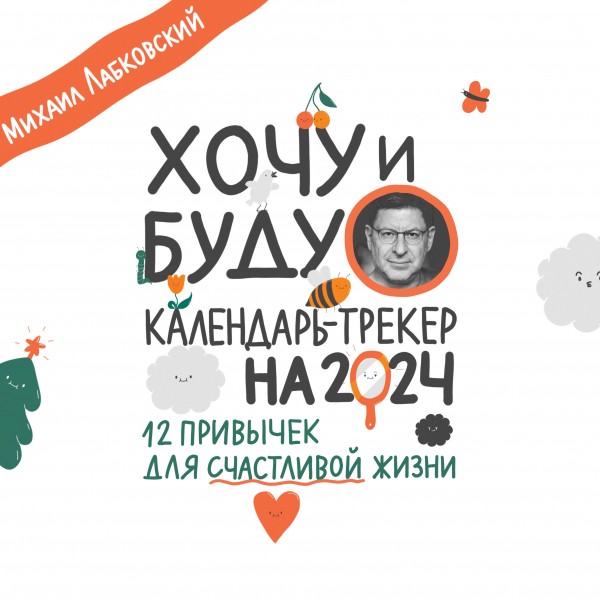 Хочу и буду. 12 привычек для счастливой жизни. Календарь-трекер на 2024 год. Михаил Лабковский