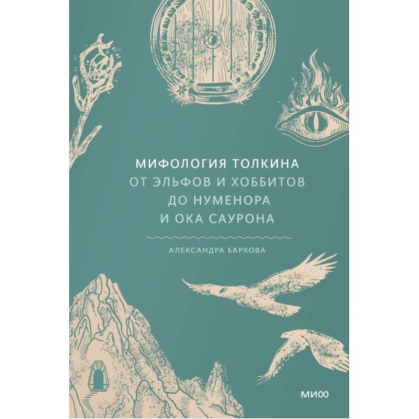 Мифология Толкина. От эльфов и хоббитов до Нуменора и Ока Саурона. Александра Баркова