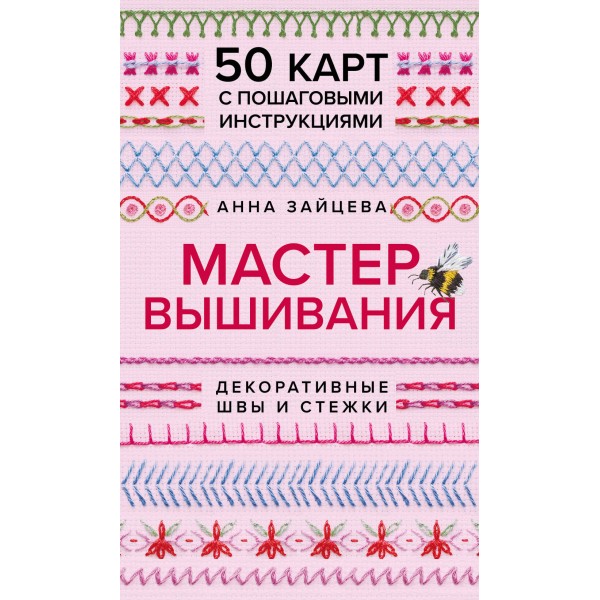 Мастер Вышивания. Декоративные ШВЫ И СТЕЖКИ. 50 карт с пошаговыми инструкциями. Анна Зайцева