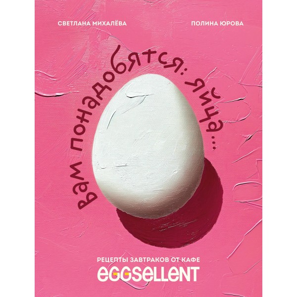 Вам понадобятся яйца. Рецепты завтраков от кафе EGGSELLENT. Светлана Михалева, Полина Юрова