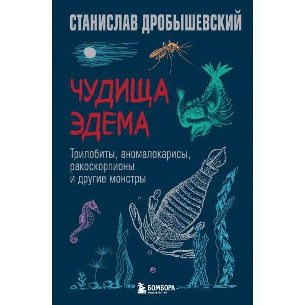 Чудища Эдема. Трилобиты, аномалокарисы, ракоскорпионы и другие монстры. Станислав Дробышевский