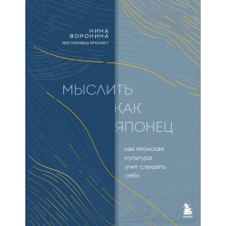 Мыслить как японец. Как японская культура учит слышать себя