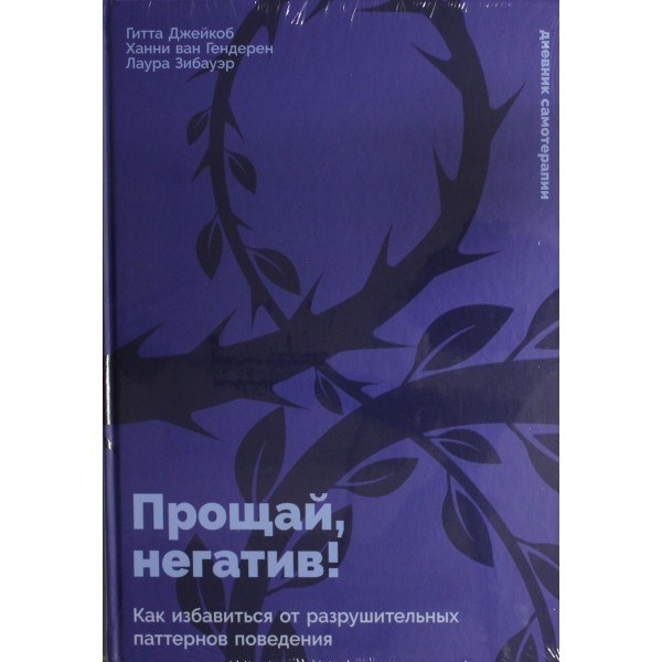 Прощай, негатив! Как избавиться от разрушительных паттернов поведения. Джейкоб Гитта и др.