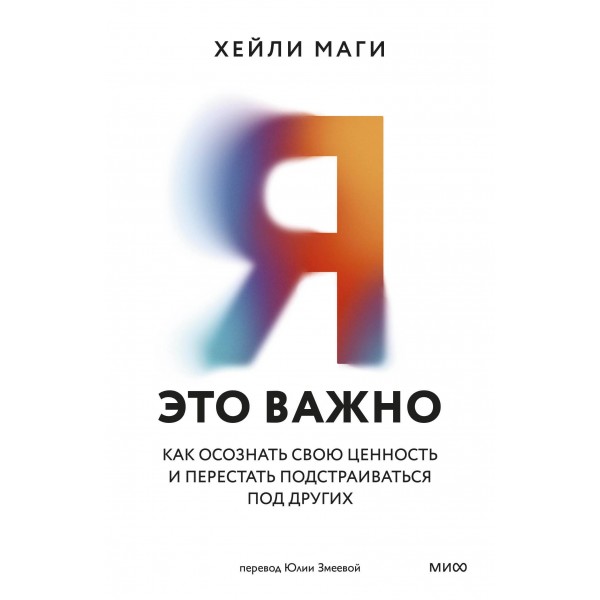 Я — это важно. Как осознать свою ценность и перестать подстраиваться под других. Хейли Маги