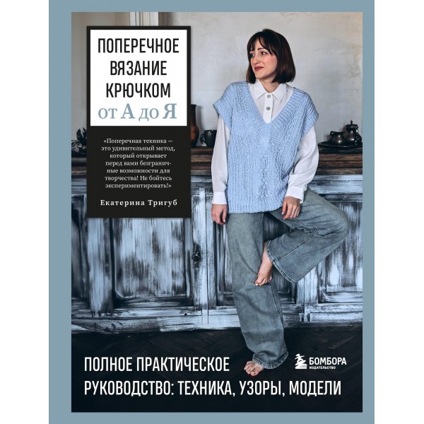 Поперечное вязание крючком от А до Я. Полное практическое руководство. Екатерина Тригуб