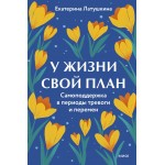 У жизни свой план. Самоподдержка в периоды тревоги и перемен. Екатерина Латушкина