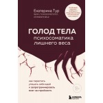 Голод тела. Психосоматика лишнего веса. Екатерина Тур