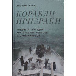 Корабли-призраки: Подвиг и трагедия арктических конвоев Второй мировой