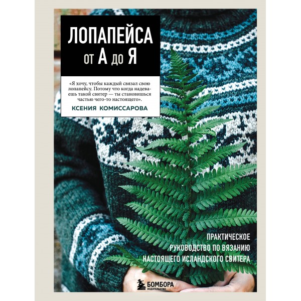 ЛОПАПЕЙСА от А до Я. Полное пошаговое руководство по вязанию. Ксения Комиссарова ЛОПАПЕЙСА от А до Я. Полное пошаговое руководство по вязанию. Ксения Комиссарова