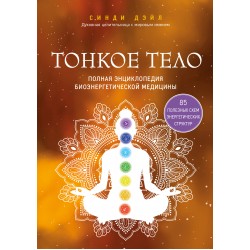 Тонкое тело. Полная энциклопедия биоэнергетической медицины Тонкое тело. Полная энциклопедия биоэнергетической медицины