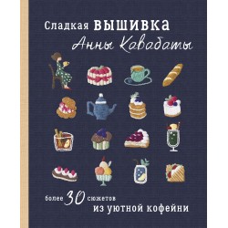 Сладкая вышивка Анны Кавабаты. Более 30 сюжетов из уютной кофейни