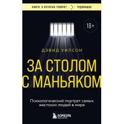 За столом с маньяком. Психологический портрет самых жестоких людей в мире