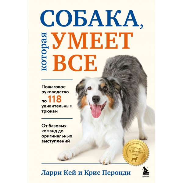 Собака, которая умеет все. Пошаговое руководство по 118 удивительным трюкам. Ларри Кей, Крис Перонди Собака, которая умеет все. Пошаговое руководство по 118 удивительным трюкам. Ларри Кей, Крис Перонди