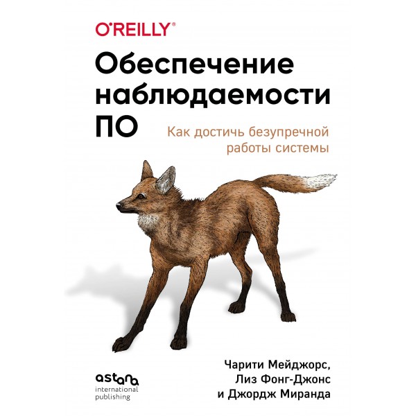 Обеспечение наблюдаемости ПО. Как достичь безупречной работы системы. Чарити Мейджорс, Лиз Фонг-Джонс
