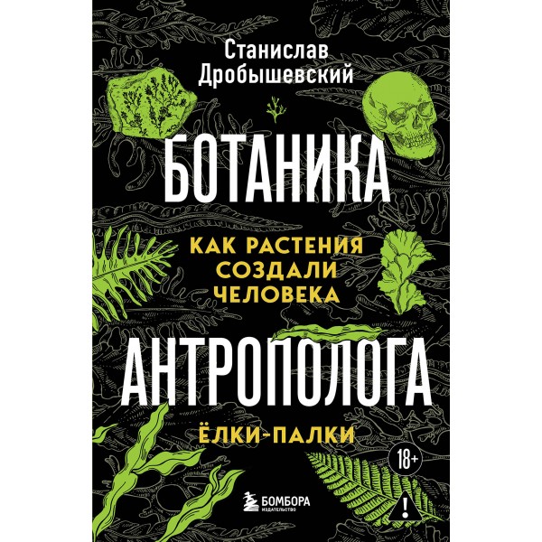 Ботаника антрополога. Как растения создали человека. Станислав Дробышевский