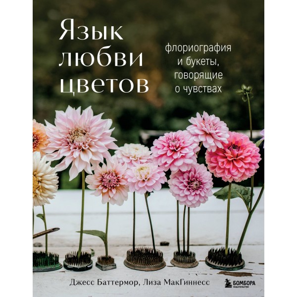 Язык любви цветов: флориография и букеты, говорящие о чувствах. Джесс Баттермор, Лиза МакГиннесс