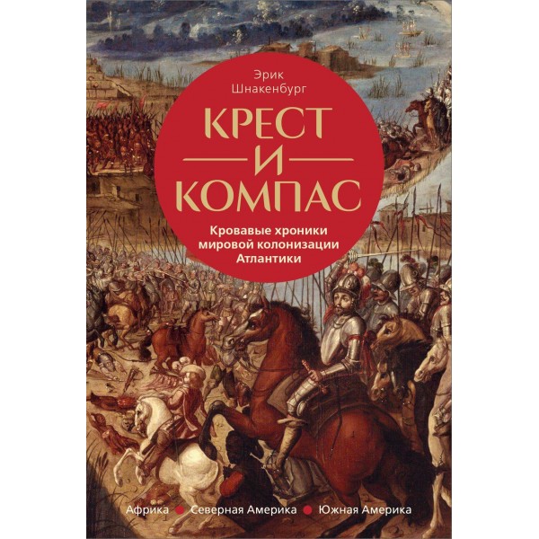 Крест и компас: Кровавые хроники мировой колонизации Атлантики. Эрик Шнакенбург