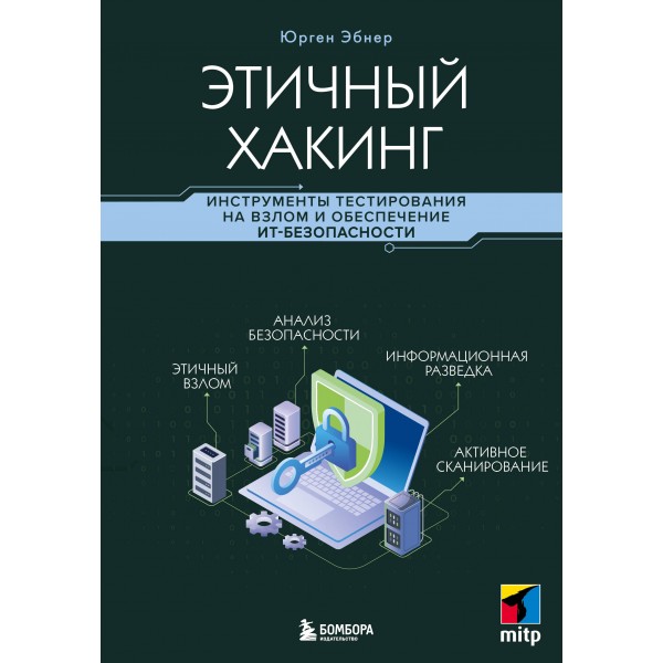 Этичный хакинг. Инструменты тестирования на взлом и обеспечение ИТ-безопасности. Юрген Эбнер Этичный хакинг. Инструменты тестирования на взлом и обеспечение ИТ-безопасности. Юрген Эбнер