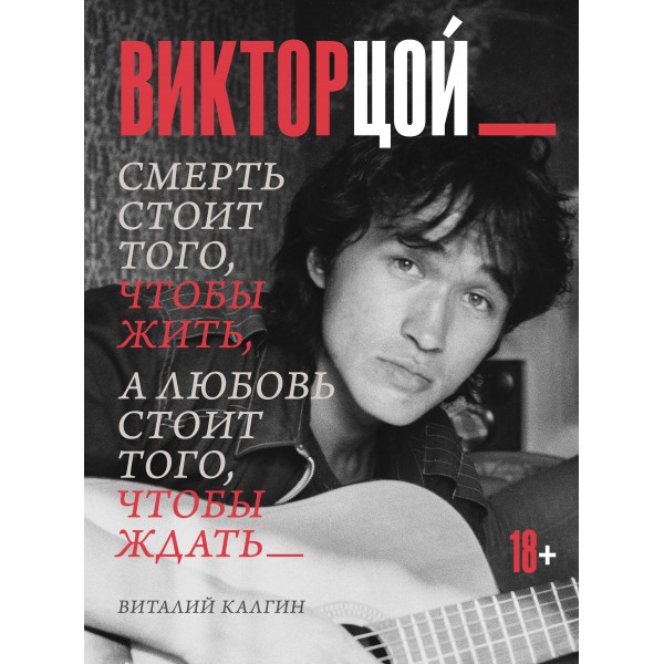 Виктор Цой. Смерть стоит того, чтобы жить, а любовь стоит того, чтобы ждать. Виталий Калгин Виктор Цой. Смерть стоит того, чтобы жить, а любовь стоит того, чтобы ждать. Виталий Калгин