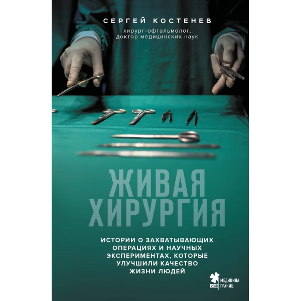 Живая хирургия. Истории о захватывающих операциях. Сергей Костенев