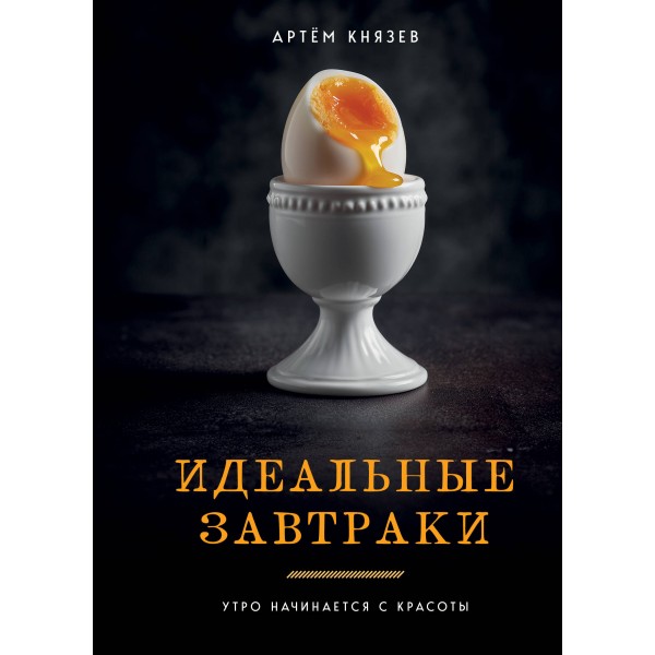 Идеальные завтраки. Утро начинается с красоты. Артём Князев