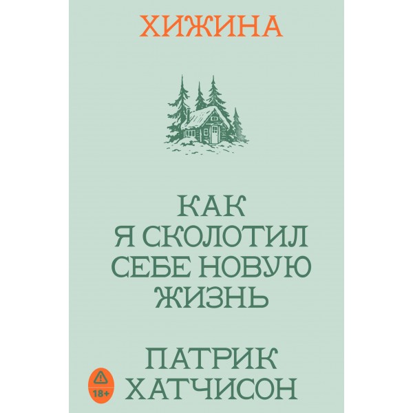 Хижина. Как я сколотил себе новую жизнь. Патрик Хатчинсон
