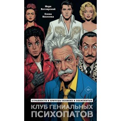 Клуб гениальных психопатов. Странности и причуды великих и знаменитых
