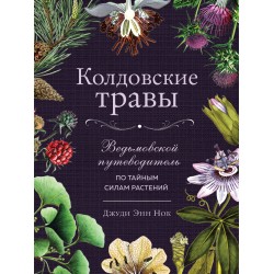 Колдовские травы. Ведьмовской путеводитель по тайным силам растений