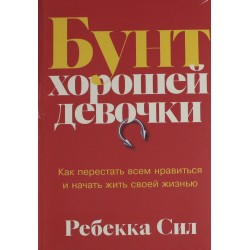 Бунт хорошей девочки. Как перестать всем нравиться и начать жить своей жизнью