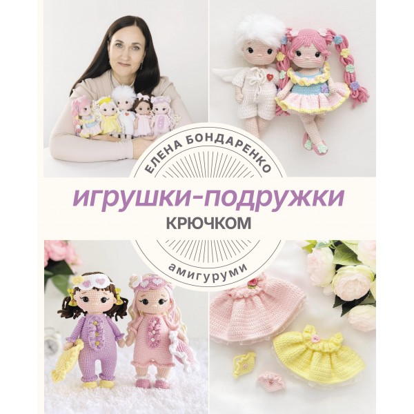 Игрушки-подружки крючком. Амигуруми. Елена Бондаренко