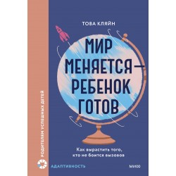 Мир меняется — ребенок готов. Как вырастить того, кто не боится вызовов