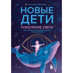 Новые дети: поколение света: как понять и воспитать детей новой эпохи