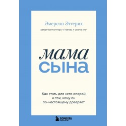 Мама сына. Как стать для него опорой и той, кому он по-настоящему доверяет