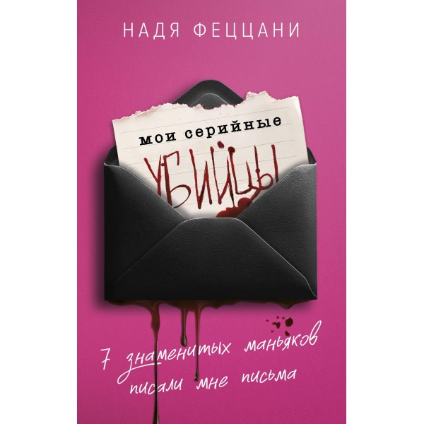 Мои серийные убийцы. 7 знаменитых маньяков писали мне письма. Надя Феццани
