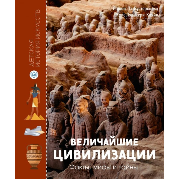 Величайшие цивилизации. Факты, мифы и тайны. Лоранс Пэ-Рустерхольц