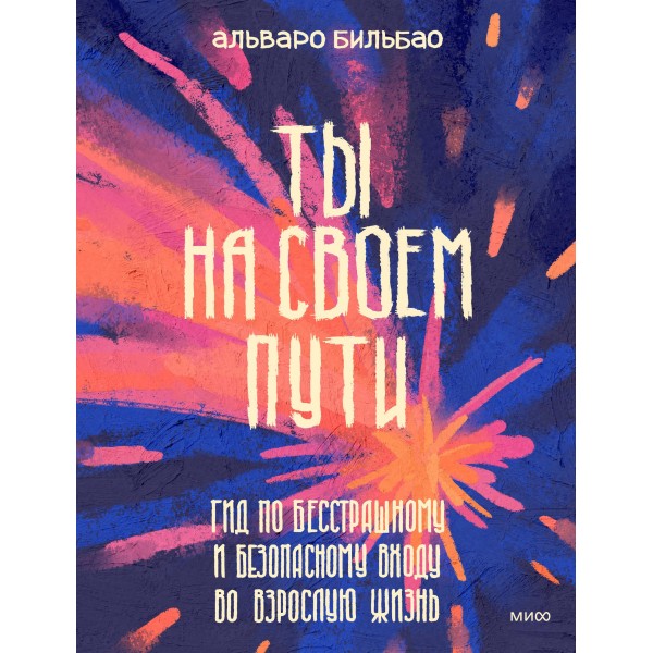 Ты на своем пути. Гид по бесстрашному и безопасному входу во взрослую жизнь. Альваро Бильбао Ты на своем пути. Гид по бесстрашному и безопасному входу во взрослую жизнь. Альваро Бильбао