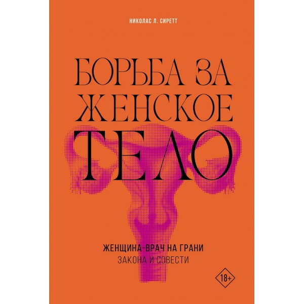 Борьба за женское тело: Женщина-врач на грани закона и совести. Николас Сиретт Борьба за женское тело: Женщина-врач на грани закона и совести. Николас Сиретт