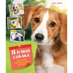 Я и моя собака. Как понять питомца и стать ему другом