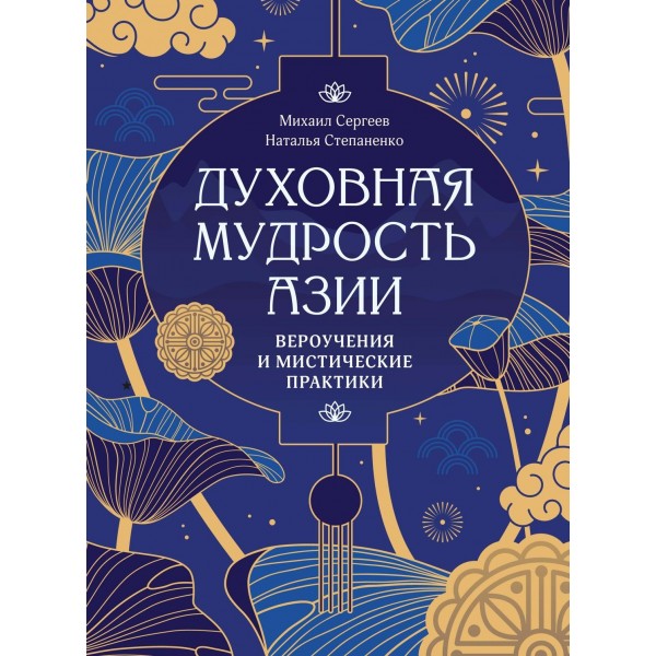 Духовная мудрость Азии. Вероучения и мистические практики. Михаил Сергеев, Наталия Степаненко