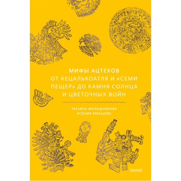 Мифы ацтеков. Татьяна Молодчикова, Ксения Ямашева Мифы ацтеков. Татьяна Молодчикова, Ксения Ямашева