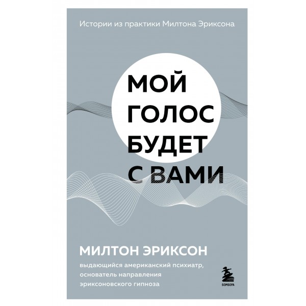 Мой голос будет с вами. Истории из практики Милтона Эриксона. Милтон Эриксон