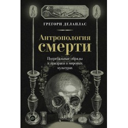 Антропология смерти. Погребальные обряды и призраки в мировых культурах