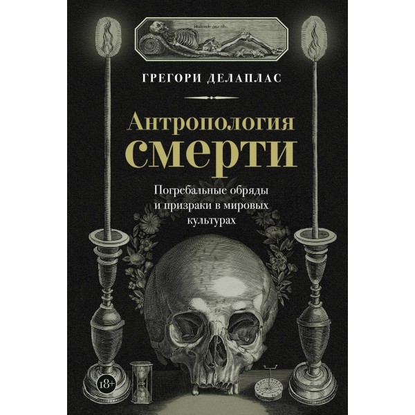 Антропология смерти. Погребальные обряды и призраки в мировых культурах. Грегори Делаплас
