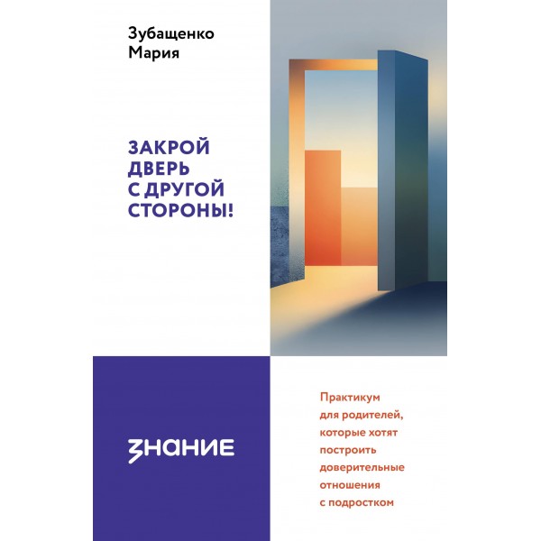Закрой дверь с другой стороны! Практикум для родителей. Мария Зубащенко