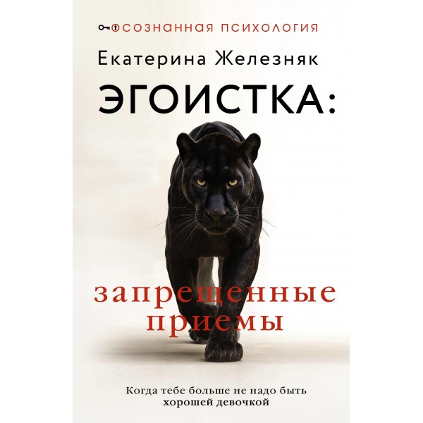 Эгоистка: запрещенные приемы. Когда тебе больше не надо быть хорошей девочкой. Екатерина Железняк