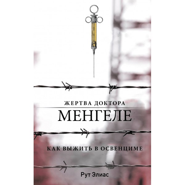 Жертва доктора Менгеле. Как выжить в Освенциме. Рут Элиас