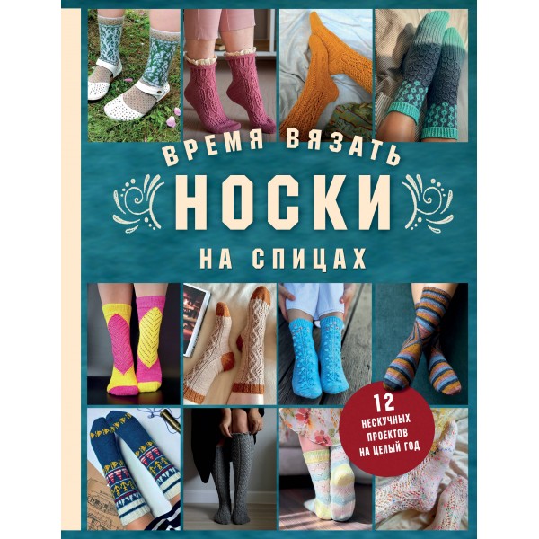 Время вязать НОСКИ на спицах. 12 нескучных проектов на целый год. Анна Котова Время вязать НОСКИ на спицах. 12 нескучных проектов на целый год. Анна Котова