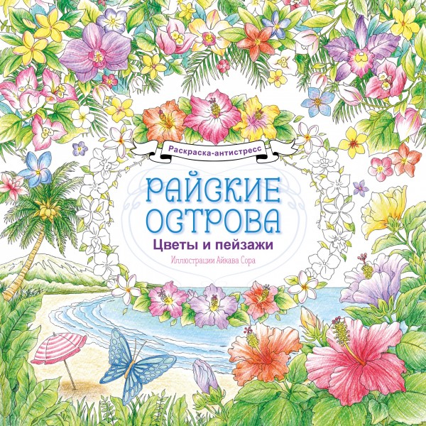 Райские острова. Цветы и пейзажи. Раскраска-антистресс. Айкава Сора