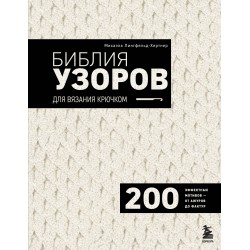 Библия узоров для вязания крючком. 200 эффектных мотивов